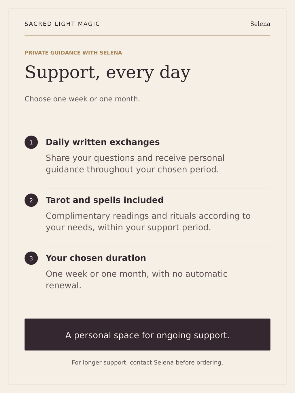 Daily written support for one week or one month, with tarot readings and spells included according to your needs. No automatic renewal. Contact Selena before ordering a longer period.